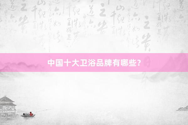 中国十大卫浴品牌有哪些？