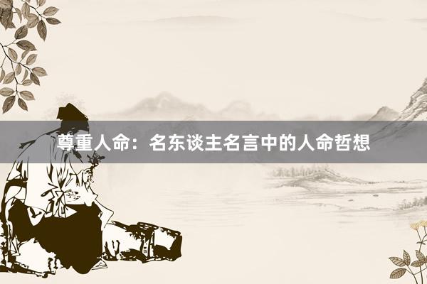 尊重人命：名东谈主名言中的人命哲想