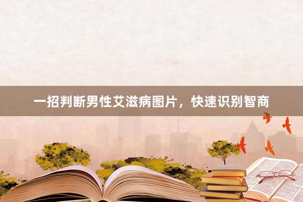 一招判断男性艾滋病图片，快速识别智商
