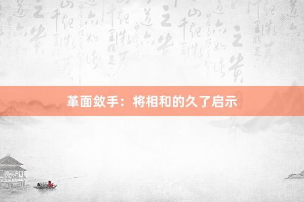 革面敛手：将相和的久了启示